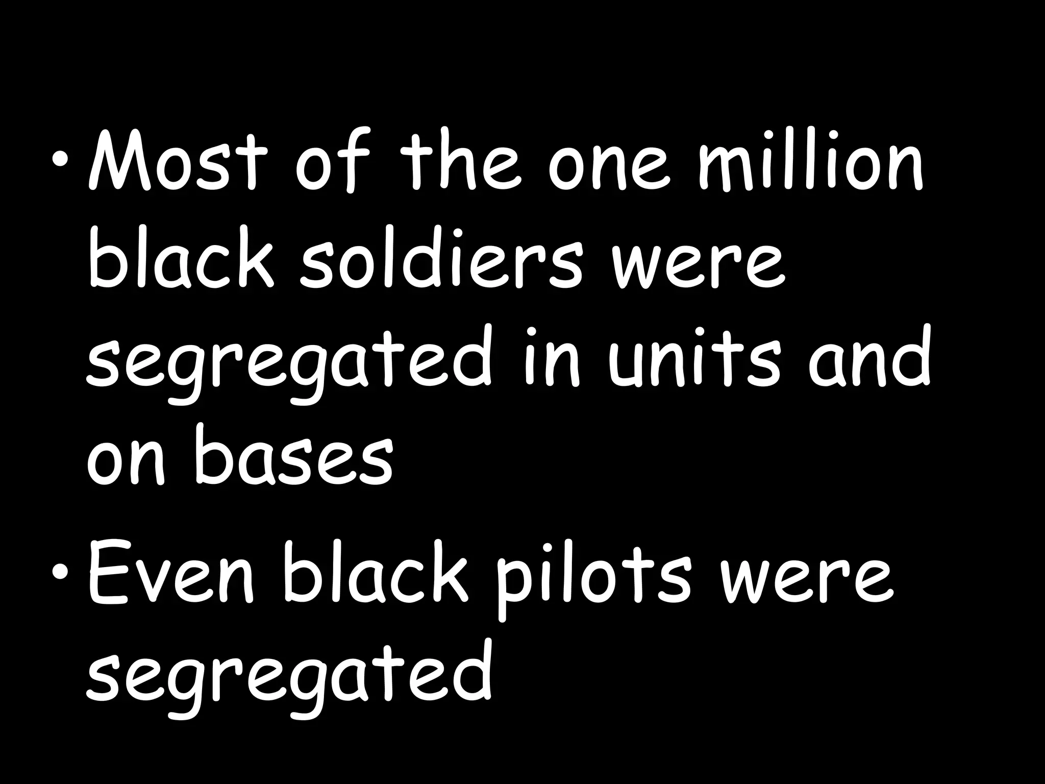 Most of the one million black soldiers were segregated in units and on bases Even black pilots were segregated 