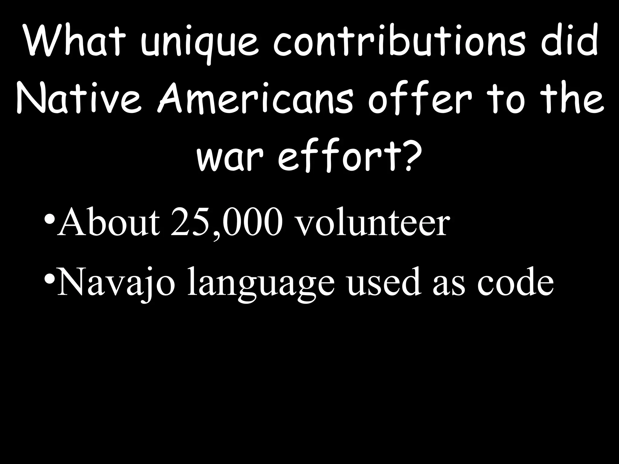 What unique contributions did Native Americans offer to the war effort? About 25,000 volunteer Navajo language used as code 