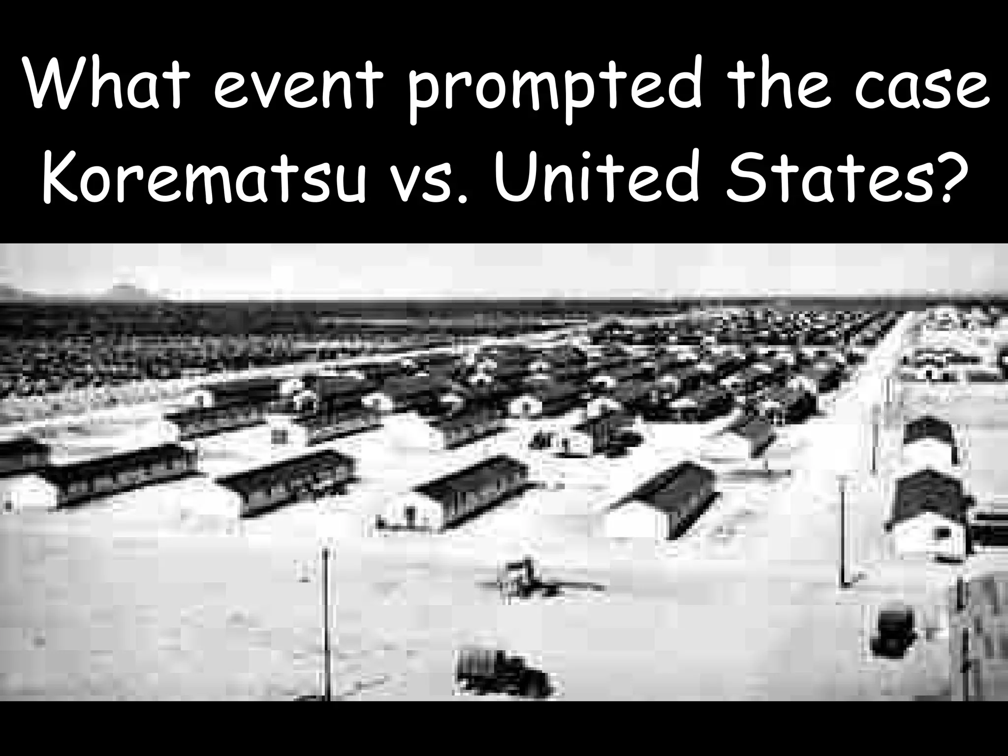 What event prompted the case Korematsu vs. United States? 