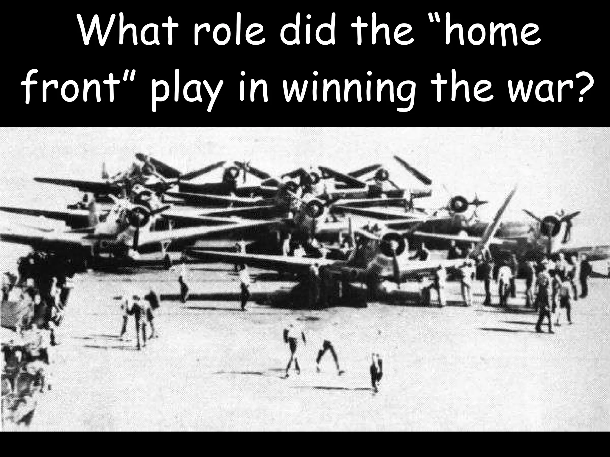 What role did the “home front” play in winning the war? 