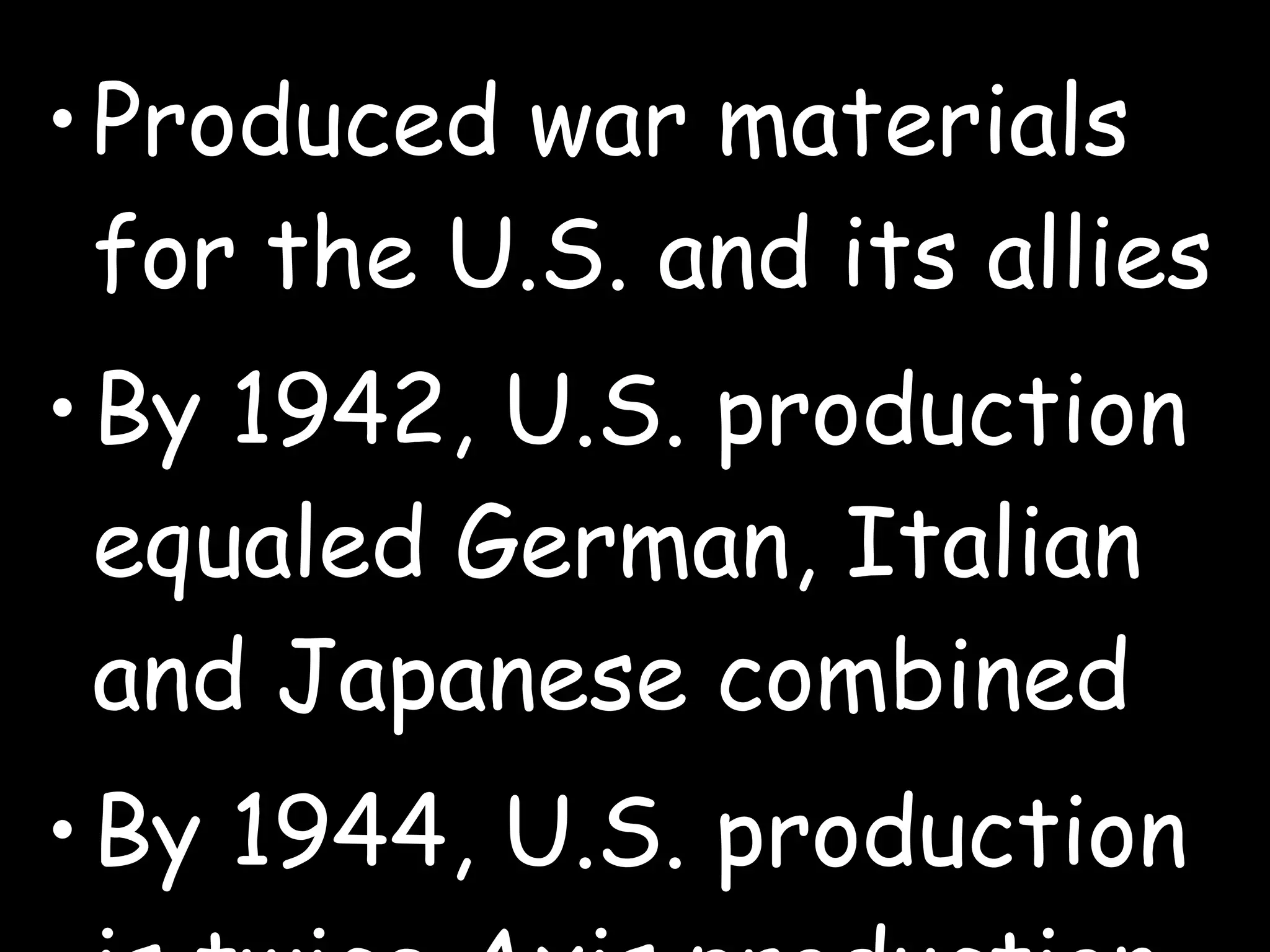 Produced war materials for the U.S. and its allies By 1942, U.S. production equaled German, Italian and Japanese combined By 1944, U.S. production is twice Axis production 