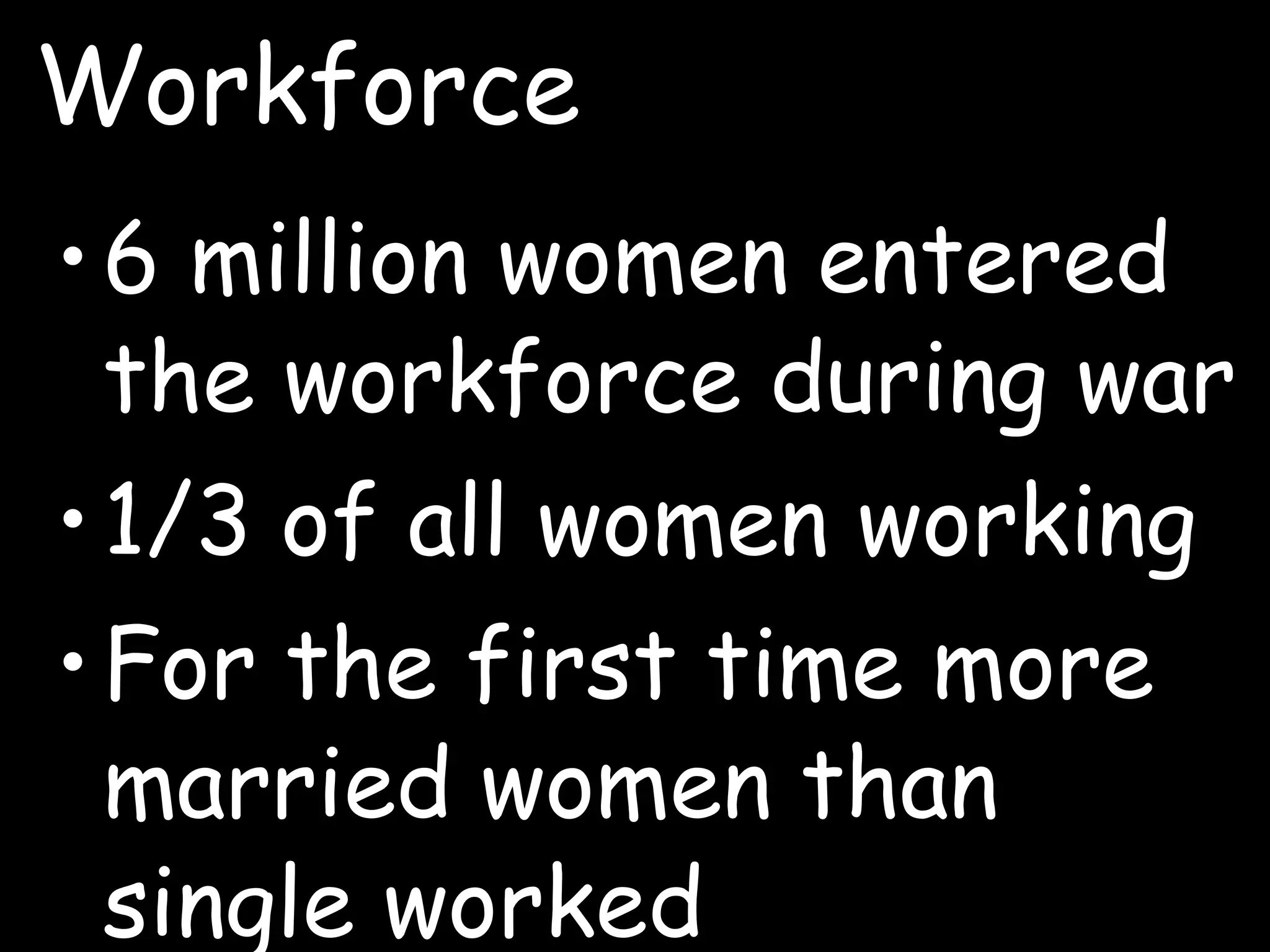 Workforce 6 million women entered the workforce during war 1/3 of all women working For the first time more married women than single worked 
