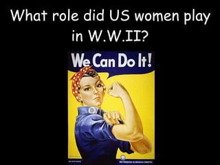 What role did US women play in W.W.II? 