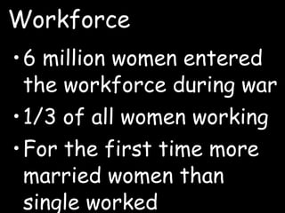 Workforce 6 million women entered the workforce during war 1/3 of all women working For the first time more married women than single worked 
