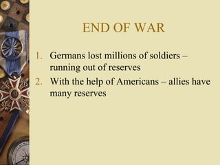 END OF WAR Germans lost millions of soldiers – running out of reserves With the help of Americans – allies have many reserves 