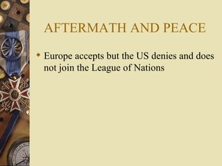 AFTERMATH AND PEACE Europe accepts but the US denies and does not join the League of Nations 