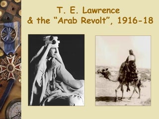 T. E. Lawrence  & the “Arab Revolt”, 1916-18 