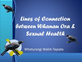 Lines of Connection
between Whanau Ora &
     Sexual Health

   Wheturangi Walsh-Tapiata
 