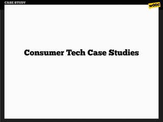 CASE STUDY




         Consumer Tech Case Studies
 