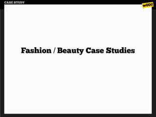CASE STUDY




        Fashion / Beauty Case Studies
 