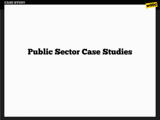 CASE STUDY




             Public Sector Case Studies
 