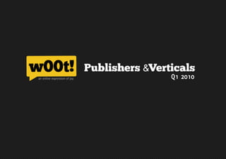 Publishers &Verticals
an online expression of joy                                                                       Q1 2010




                              Call 020 7580 2095 or email sales@w00tmedia.net for more details 
 