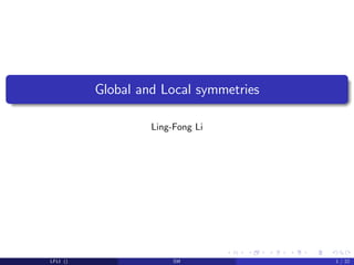 Global and Local symmetries
Ling-Fong Li
LFLI () SM 1 / 22
 
