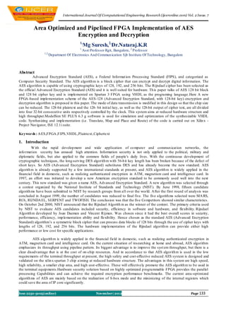 I nternational Journal Of Computational Engineering Research (ijceronline.com) Vol. 2 Issue. 7


          Area Optimized and Pipelined FPGA Implementation of AES
                         Encryption and Decryption
                                         1,
                                              Mg Suresh,2,Dr.Nataraj.K.R
                                         1,
                                         Asst Professor Rgit, Bangalore, 2,Professor
                 1,2,
                    Department Of Electronics And Commun ication Sjb Institute Of Technology, Bangalore



Abstract
          Advanced Encryption Standard (AES), a Federal Informat ion Processing Standard (FIPS), and categorized as
Co mputer Security Standard. The AES algorith m is a block cipher that can encry pt and decrypt digital information. The
AES algorithm is capable of using cryptographic keys of 128, 192, and 256 bits. The Rijndael cipher has been selected as
the official Advanced Encryption Standard (AES) and it is well suited for hardware. Th is paper talks of AES 128 bit block
and 128 bit cipher key and is implemented on Spartan 3 FPGA using VHDL as the programing language .Here A new
FPGA -based implementation scheme of the AES-128 (Advanced Encryption Standard, with 128-bit key) encryption and
decryption algorithm is proposed in this paper. The mode of data transmission is modified in this design so that the chip size
can be reduced. The 128-bit plaintext and the 128- bit init ial key, as well as the 128-bit output of cipher text, are all divided
into four 32-bit consecutive units respectively controlled by the clock. This system aims at reduced hardware structure and
high throughput.ModelSim SE PLUS 6.3 g software is used for simulation and optimization of the synthesizable VHDL
code. Synthesizing and implementation (i.e. Translate, Map and Place and Route) of the code is carried out on Xilin x -
Project Navigator, ISE 12.1i suite.

Keywords : A ES,FPGA ,FIPS,VHDL,Plaintext ,Ciphertext

1. Introduction
         W ith the rapid develop ment and wide application of co mputer and commun icat ion networks, the
info rmat ion security has aroused high attention. Information security is not only applied to the political, military and
diplomatic fields, but also applied to the common fields of people’s daily lives. With the continuous development of
cryptographic techniques, the long-serving DES algorith m with 56-b it key length has been broken because of the defect of
short keys. So AES (Advanced Encryption Standard) substitutes DES and has already become the new standard. AES
algorith m is already supported by a few international standards at present, and AES algorith m is widely applied in the
financial field in domestic, such as realizing authenticated encryption in ATM, magnetism card and intelligence card. In
1997, an effort was initiated to develop a new American encryption standard to be commonly used well into the next
century. This new standard was given a name AES, Advanced Encryption Standard. A new algorith m was selected through
a contest organized by the National Institute of Standards and Technology (NIST). By June 1998, fifteen candidate
algorith ms have been submitted to NIST by research groups from all over the world. A fter the first round of analysis was
concluded in August 1999, the number of candidates was reduced to final five. The five algorith ms selected were MA RS,
RC6, RIJNDA EL, SERPENT and TWOFISH. The conclusion was that the five Co mpetitors showed similar characteristics.
On October 2nd 2000, NIST announced that the Rijndael Algorith m as the winner of the contest. The primary criteria used
by NIST to evaluate AES candidates included security, efficiency in software and hardware, and flexibility. Rijndael
Algorith m developed by Joan Daemen and Vincent Rijmen. Was chosen since it had the best overall scores in security,
performance, efficiency, imp lementation ability and flexibility. Hence chosen as the standard AES (Advanced Encryption
Standard) algorithm’s a symmetric block cipher that can process data blocks of 128 bits through the use of cipher keys with
lengths of 128, 192, and 256 bits. The hardware imp lementation of the Rijndael algorith m can provide either high
performance or low cost for specific applications.

          AES algorith m is widely applied in the financial field in domestic, s uch as realizing authenticated encryption in
ATM, magnetism card and intelligence card. On the current situation of researching at home and abroad, AES algorithm
emphasizes its throughput using pipeline pattern. Its biggest advantage is to improve the syst em throughput, but there is a
clear disadvantage that is at the cost of on-chip resources. And in accordance to that AES algorith m is used in the low
requirements of the terminal throughput at present, the high safety and cost-effective reduced AES system is designed and
validated on the xilin x spartan 3 chip aiming at reduced hardware structure. The advantages in this system are high speed,
high reliability, a smaller chip area, and high cost-effective. These will effectively promote the AES algorith m to b e used in
the terminal equip ments.Hardware security solution based on highly optimized p rogrammable FPGA provides the parallel
processing Capabilities and can achieve the required encryption performance benchmarks. The current area -optimized
algorith ms of AES are mainly based on the realizat ion of S-box mode and the minimizing of the internal registers which
could save the area of IP core significantly.

Issn 2250-3005(online)                              November| 2012                                                   Page 133
 