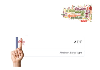 ADT
Abstract Data Type
 