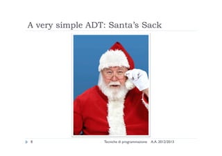 A very simple ADT: Santa’s Sack
A.A. 2012/2013Tecniche di programmazione8
 