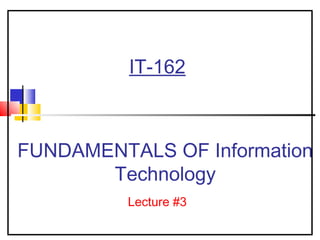 IT-162
FUNDAMENTALS OF Information
Technology
Lecture #3
 