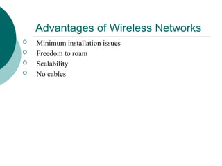 Advantages of Wireless Networks
 Minimum installation issues
 Freedom to roam
 Scalability
 No cables
 