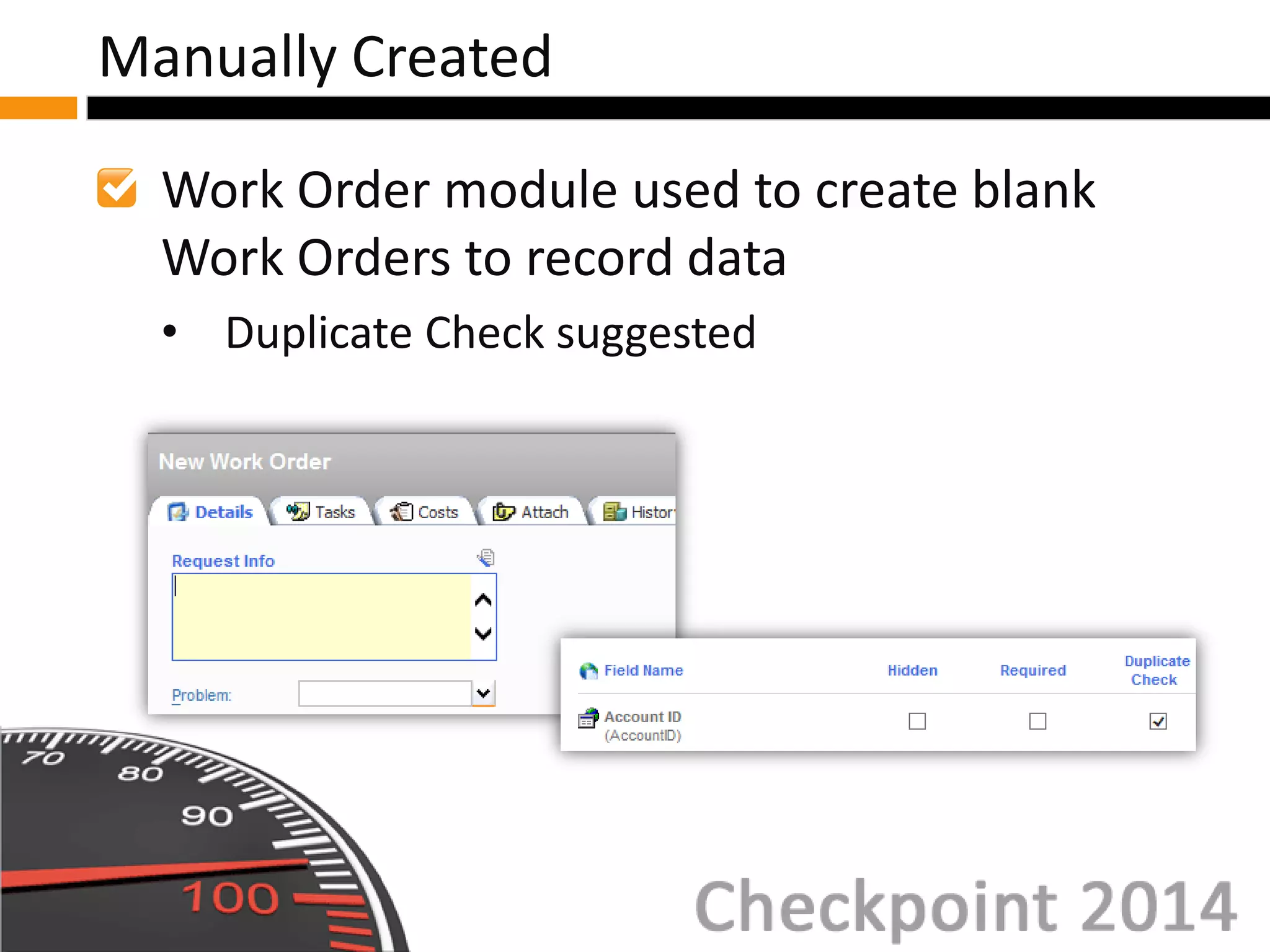 Work Order module used to create blank
Work Orders to record data
• Duplicate Check suggested
Manually Created
 