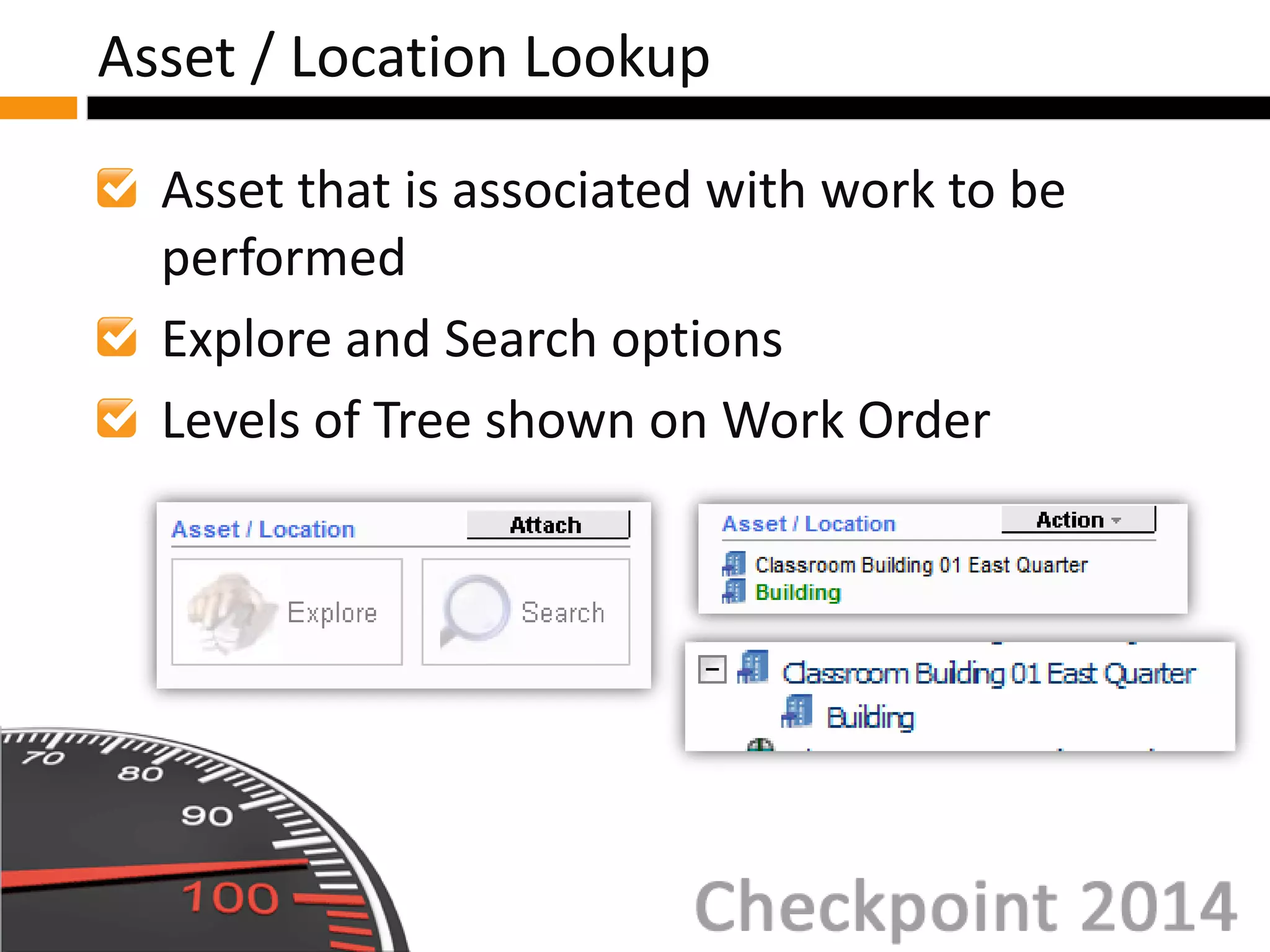 Asset that is associated with work to be
performed
Explore and Search options
Levels of Tree shown on Work Order
Asset / Location Lookup
 