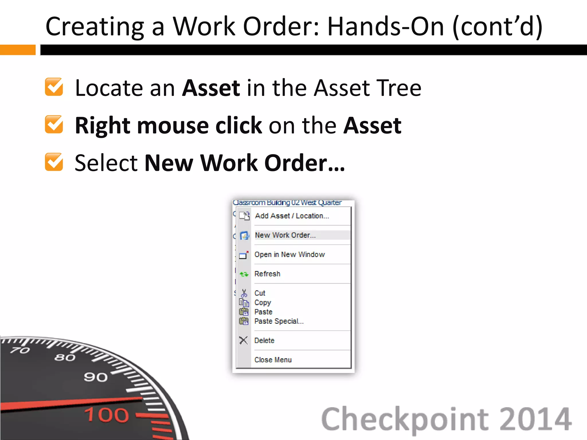 Locate an Asset in the Asset Tree
Right mouse click on the Asset
Select New Work Order…
Creating a Work Order: Hands-On (cont’d)
 