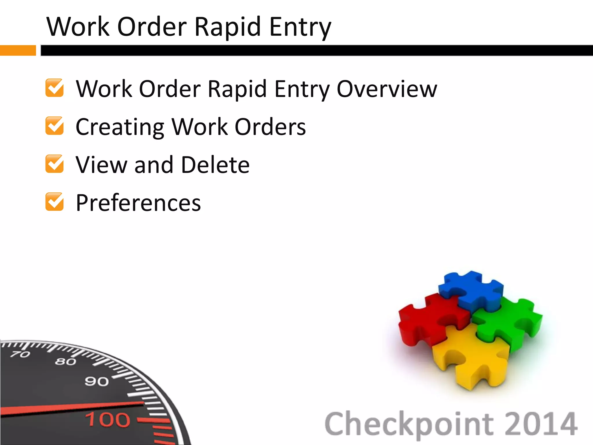 Work Order Rapid Entry Overview
Creating Work Orders
View and Delete
Preferences
Work Order Rapid Entry
 