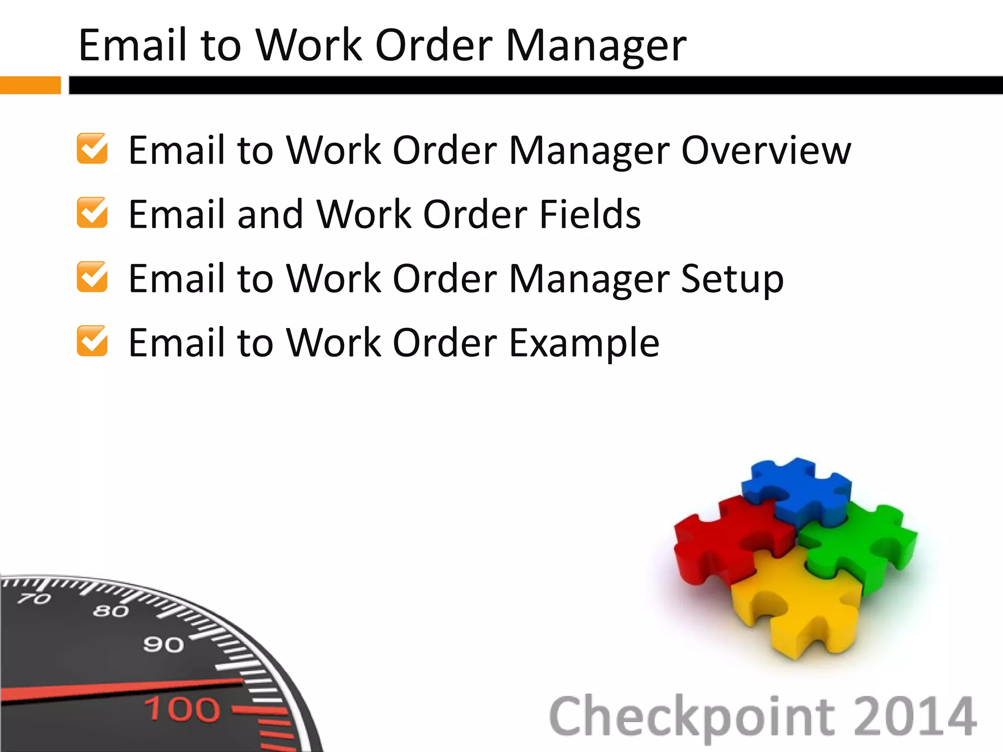 Email to Work Order Manager Overview
Email and Work Order Fields
Email to Work Order Manager Setup
Email to Work Order Example
Email to Work Order Manager
 