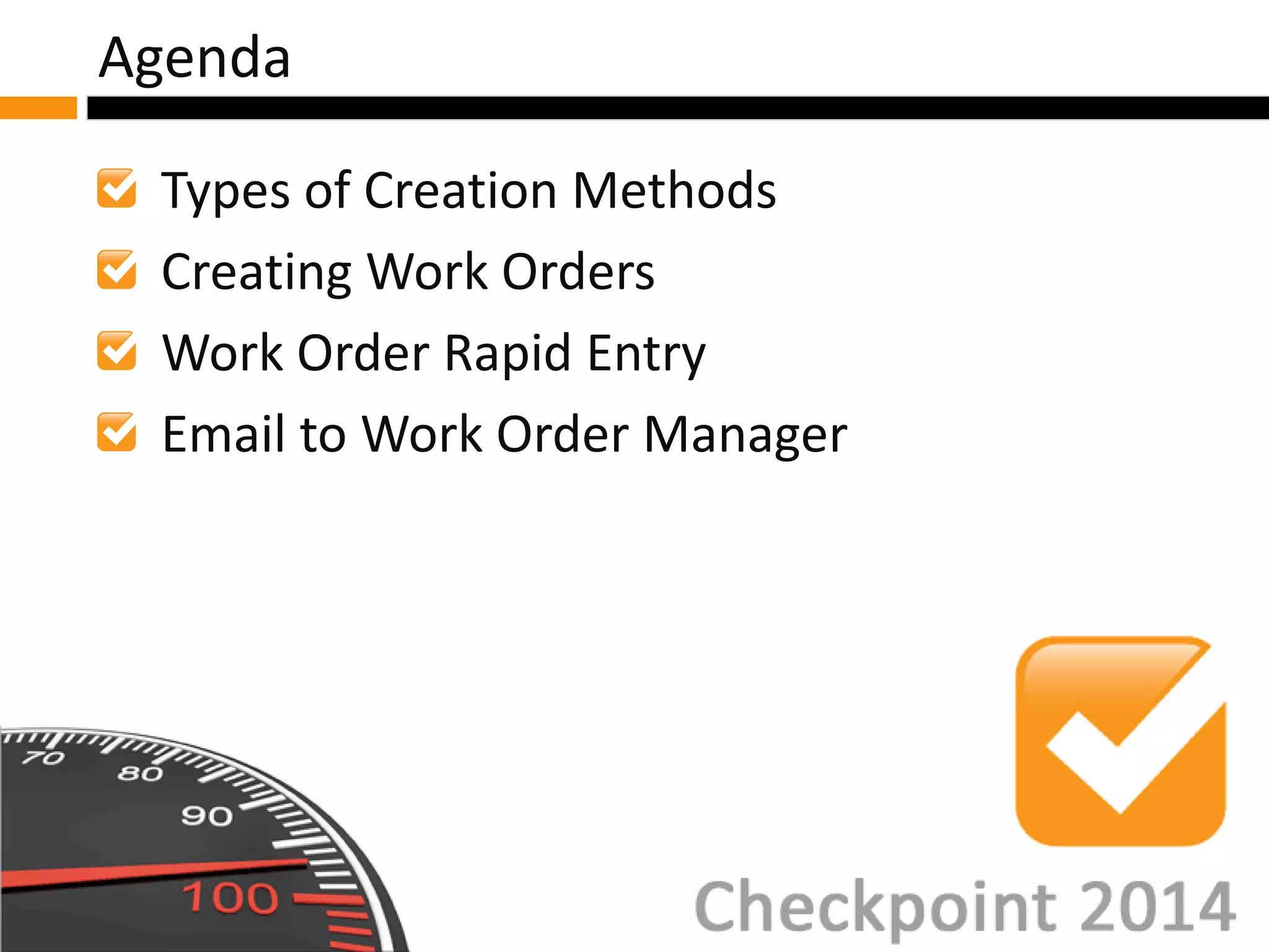 Types of Creation Methods
Creating Work Orders
Work Order Rapid Entry
Email to Work Order Manager
Agenda
 