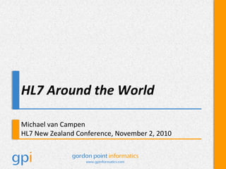 HL7 Around the World Michael van Campen HL7 New Zealand Conference, November 2, 2010 