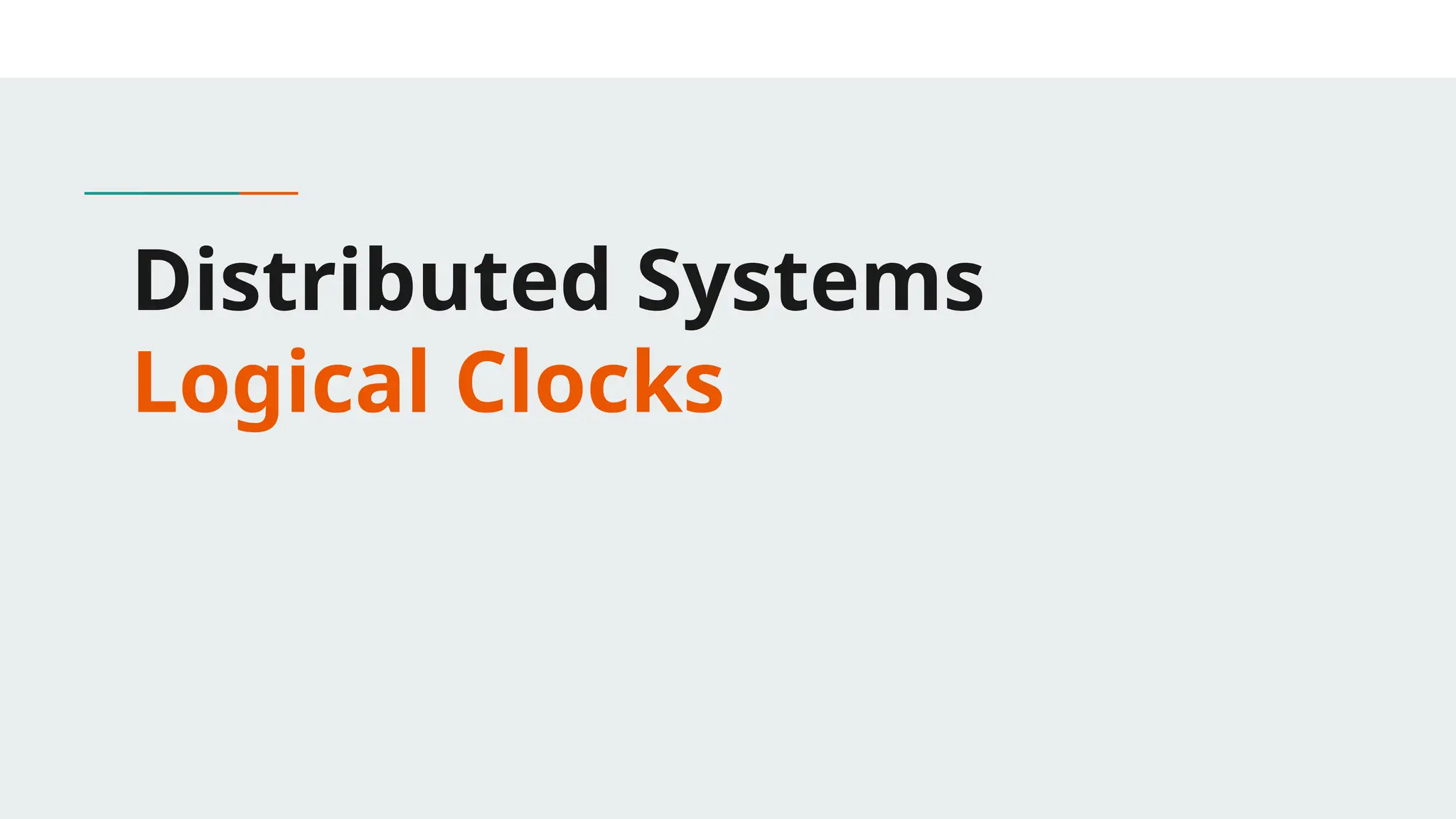 Distributed Systems
Logical Clocks
 