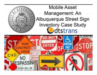 Mobile Asset
Management: AnManagement: An
Albuquerque Street Sign
I t C St dInventory Case Study
 