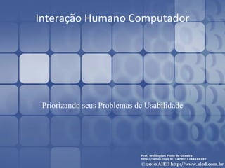Interação Humano Computador




 Priorizando seus Problemas de Usabilidade
 