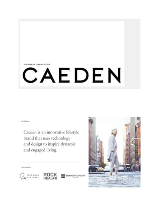 2016 Mobile Dev + Test April 20, 2016
Caeden is an innovative lifestyle  
brand that uses technology  
and design to inspire dynamic  
and engaged living.
Our Investors
Our Mission
 