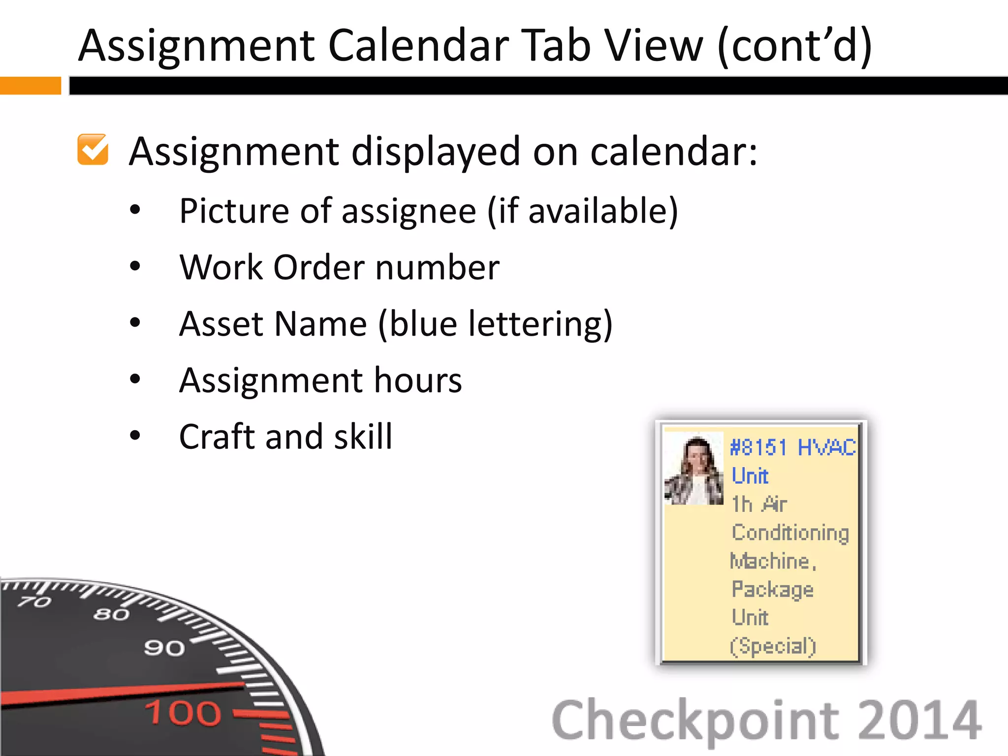 Assignment displayed on calendar:
• Picture of assignee (if available)
• Work Order number
• Asset Name (blue lettering)
• Assignment hours
• Craft and skill
Assignment Calendar Tab View (cont’d)
 