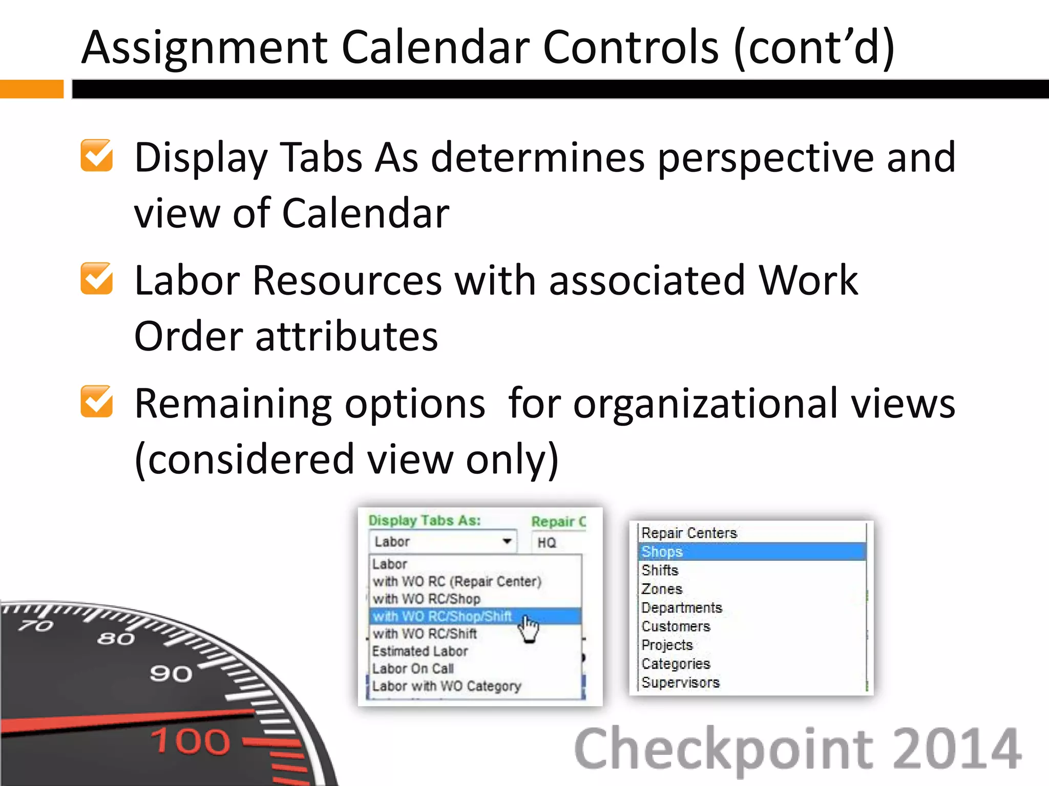 Display Tabs As determines perspective and
view of Calendar
Labor Resources with associated Work
Order attributes
Remaining options for organizational views
(considered view only)
Assignment Calendar Controls (cont’d)
 