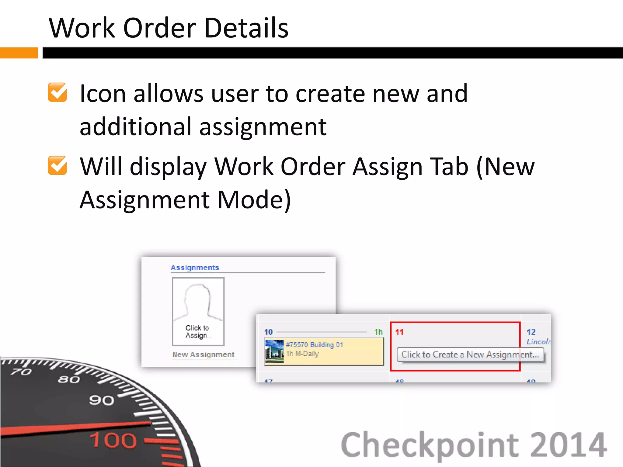 Icon allows user to create new and
additional assignment
Will display Work Order Assign Tab (New
Assignment Mode)
Work Order Details
 