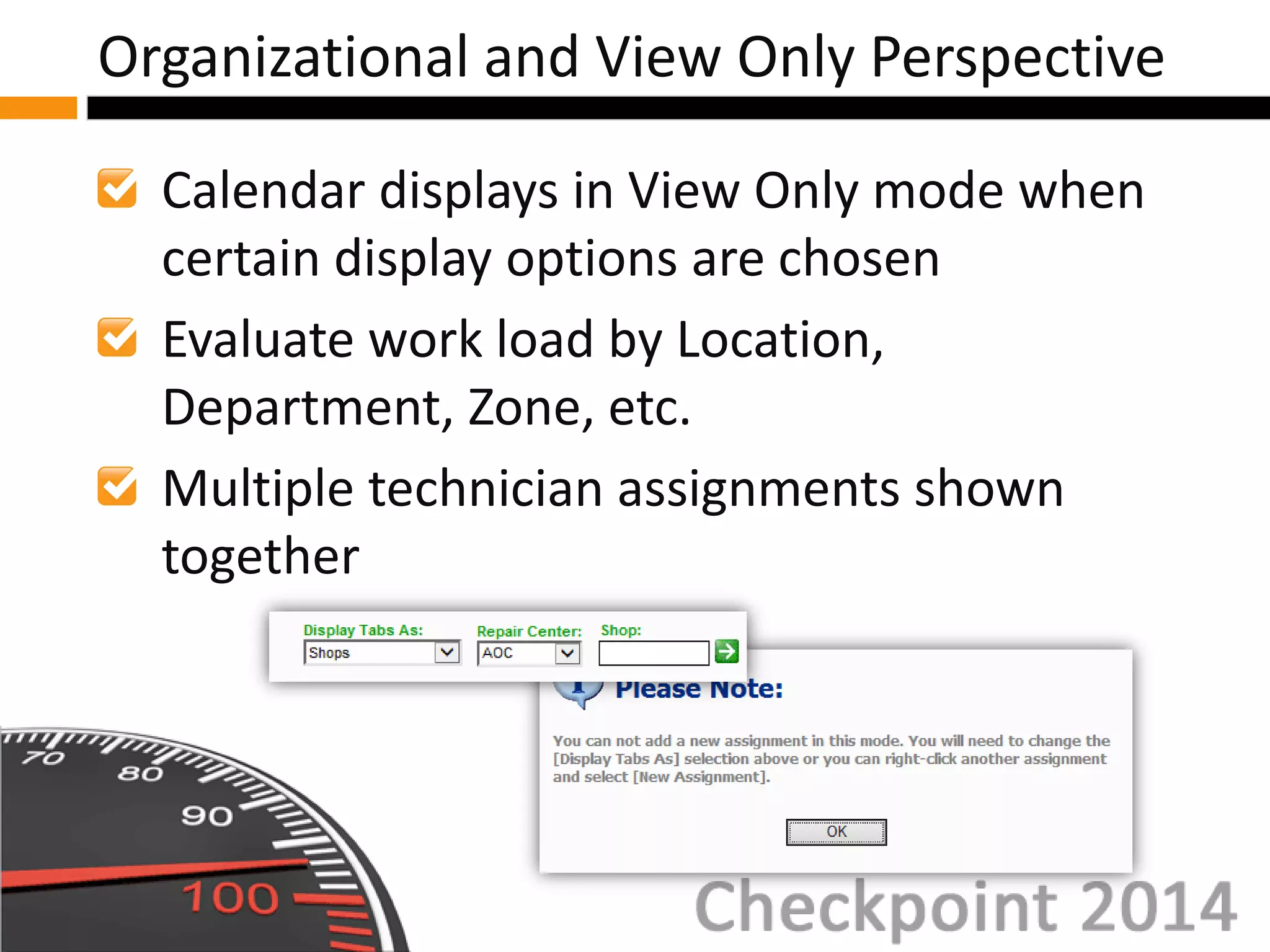 Calendar displays in View Only mode when
certain display options are chosen
Evaluate work load by Location,
Department, Zone, etc.
Multiple technician assignments shown
together
Organizational and View Only Perspective
 