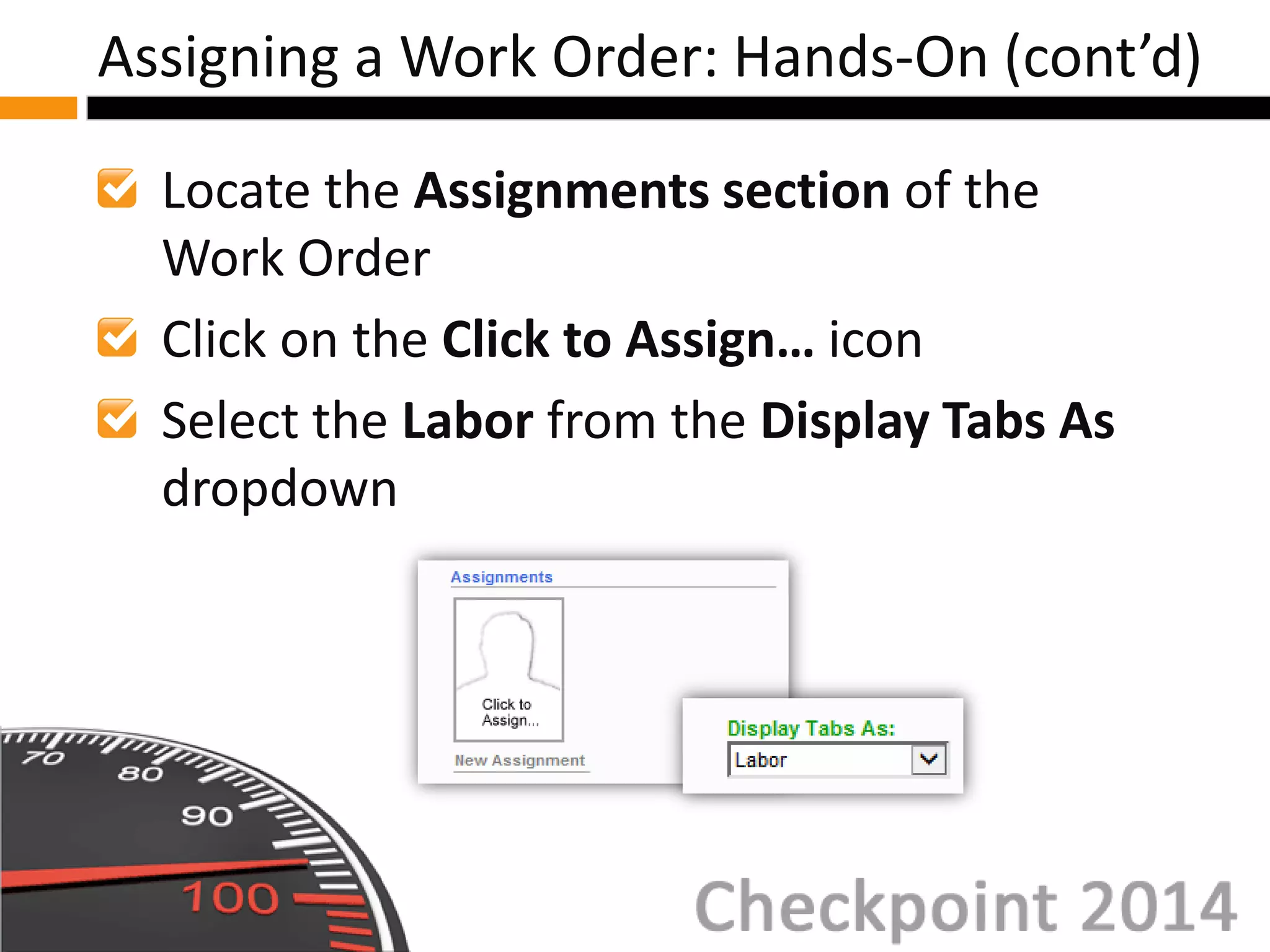 Locate the Assignments section of the
Work Order
Click on the Click to Assign… icon
Select the Labor from the Display Tabs As
dropdown
Assigning a Work Order: Hands-On (cont’d)
 