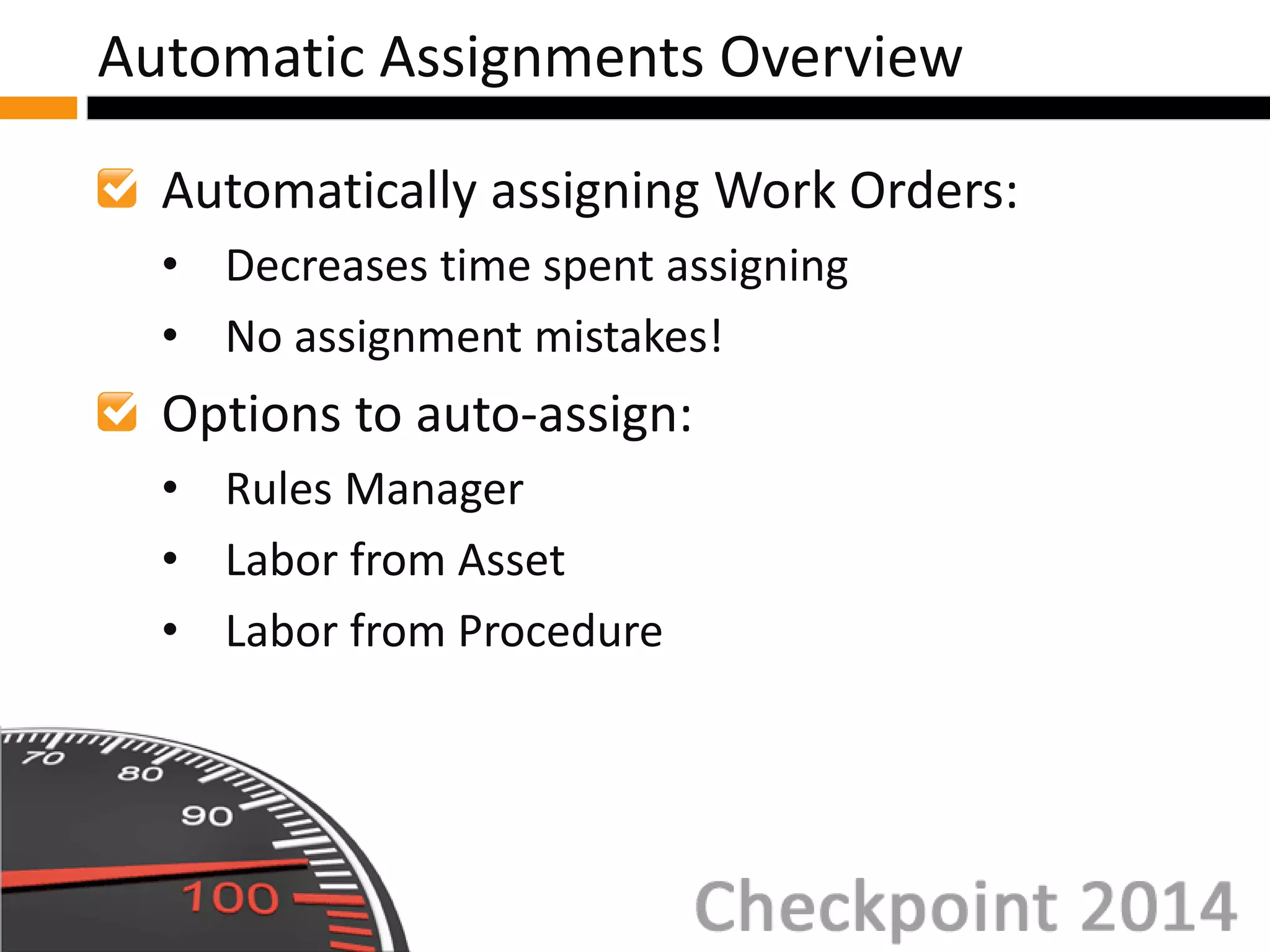 Automatically assigning Work Orders:
• Decreases time spent assigning
• No assignment mistakes!
Options to auto-assign:
• Rules Manager
• Labor from Asset
• Labor from Procedure
Automatic Assignments Overview
 