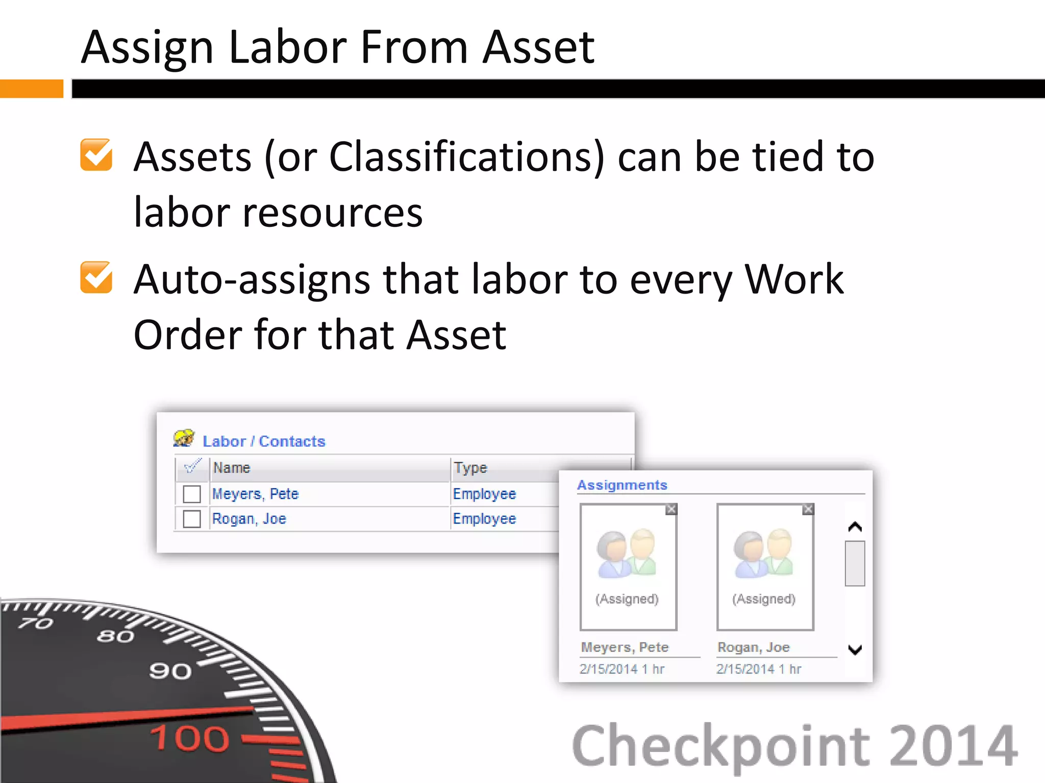 Assets (or Classifications) can be tied to
labor resources
Auto-assigns that labor to every Work
Order for that Asset
Assign Labor From Asset
 