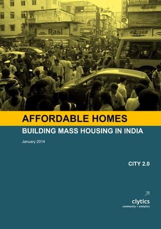 AFFORDABLE HOMES
BUILDING MASS HOUSING IN INDIA
January 2014

CITY 2.0

clytics
community + analytics

 