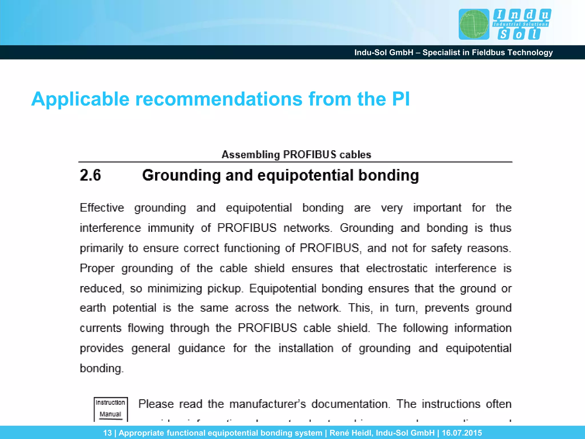 Indu-Sol GmbH – Specialist in Fieldbus Technology
13 | Appropriate functional equipotential bonding system | René Heidl, Indu-Sol GmbH | 16.07.2015
Applicable recommendations from the PI
 