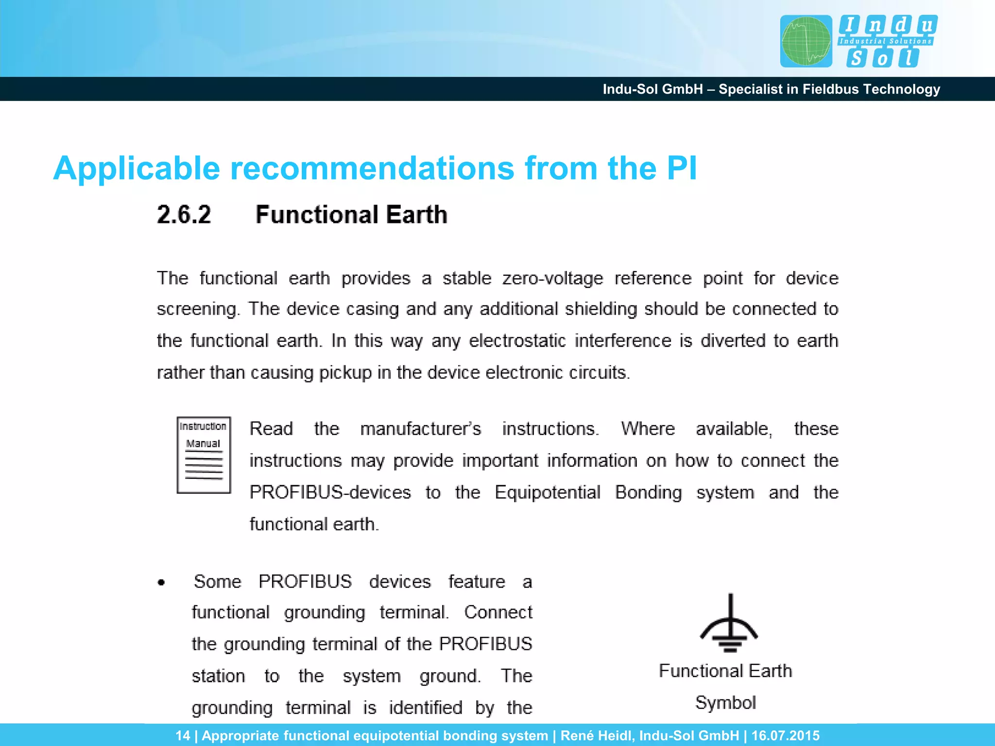 Indu-Sol GmbH – Specialist in Fieldbus Technology
14 | Appropriate functional equipotential bonding system | René Heidl, Indu-Sol GmbH | 16.07.2015
Applicable recommendations from the PI
 