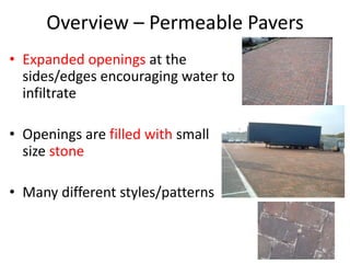 Overview – Permeable Pavers
• Expanded openings at the
sides/edges encouraging water to
infiltrate
• Openings are filled with small
size stone
• Many different styles/patterns
 