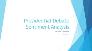 Presidential Debate
Sentiment Analysis
Michael Sherwood
CIT 381
 