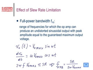 36
Effect of Slew Rate Limitation
 Full-power bandwidth fFPB:
range of frequencies for which the op amp can
produce an undistorted sinusoidal output with peak
amplitude equal to the guaranteed maximum output
voltage.
 