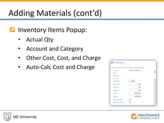 MC University
Adding Materials (cont’d)
Inventory Items Popup:
• Actual Qty
• Account and Category
• Other Cost, Cost, and Charge
• Auto-Calc Cost and Charge
 