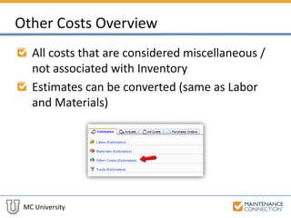MC University
Other Costs Overview
All costs that are considered miscellaneous /
not associated with Inventory
Estimates can be converted (same as Labor
and Materials)
 