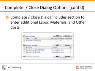 MC University
Complete / Close Dialog Options (cont’d)
Complete / Close Dialog includes section to
enter additional Labor, Materials, and Other
Costs
 