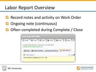 MC University
Labor Report Overview
Record notes and activity on Work Order
Ongoing note (continuous)
Often completed during Complete / Close
 